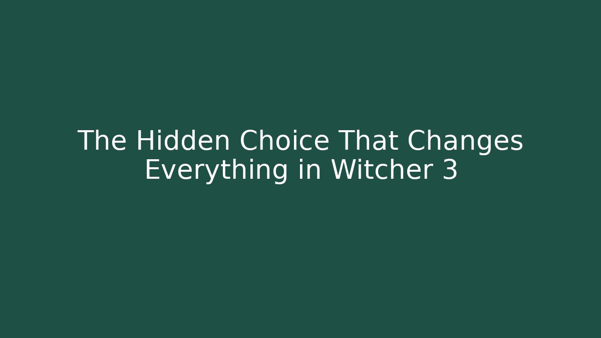 The Hidden Choice That Changes Everything in Witcher 3