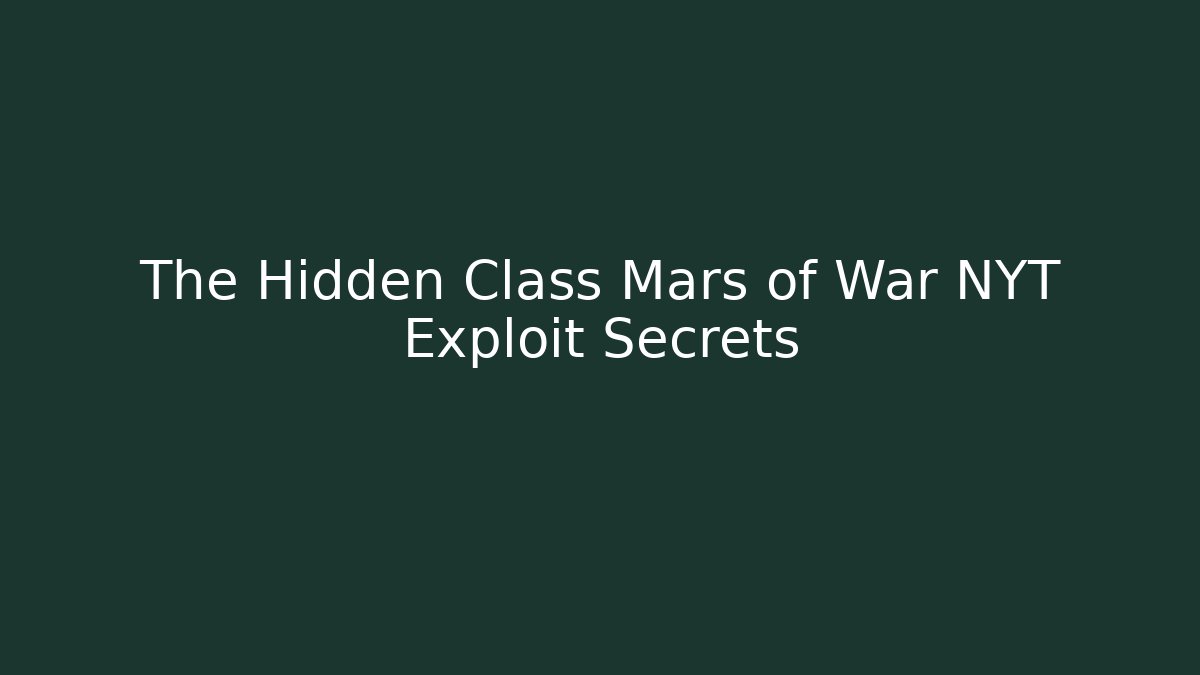 The Hidden Class Mars of War NYT Exploit Secrets - Smart Esu