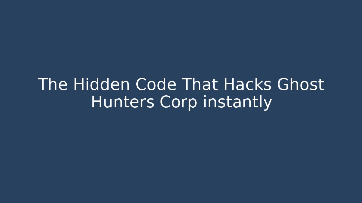 The Hidden Code That Hacks Ghost Hunters Corp instantly