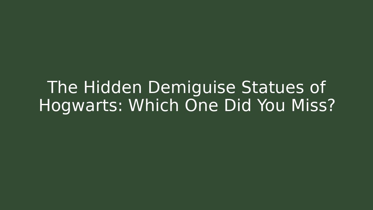 The Hidden Demiguise Statues of Hogwarts: Which One Did You Miss?