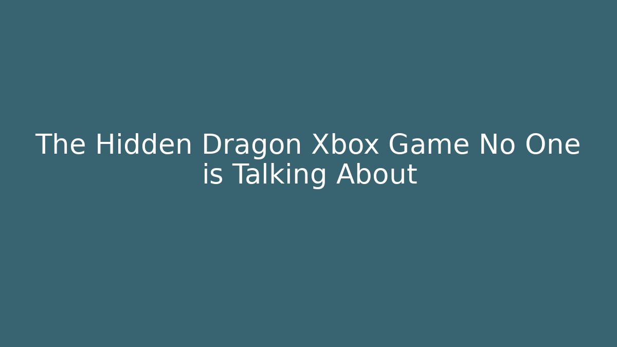 The Hidden Dragon Xbox Game No One is Talking About