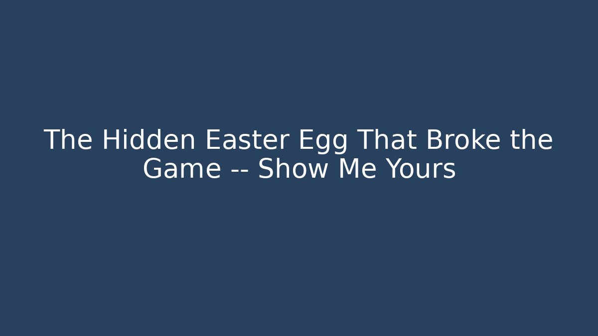 The Hidden Easter Egg That Broke the Game — Show Me Yours