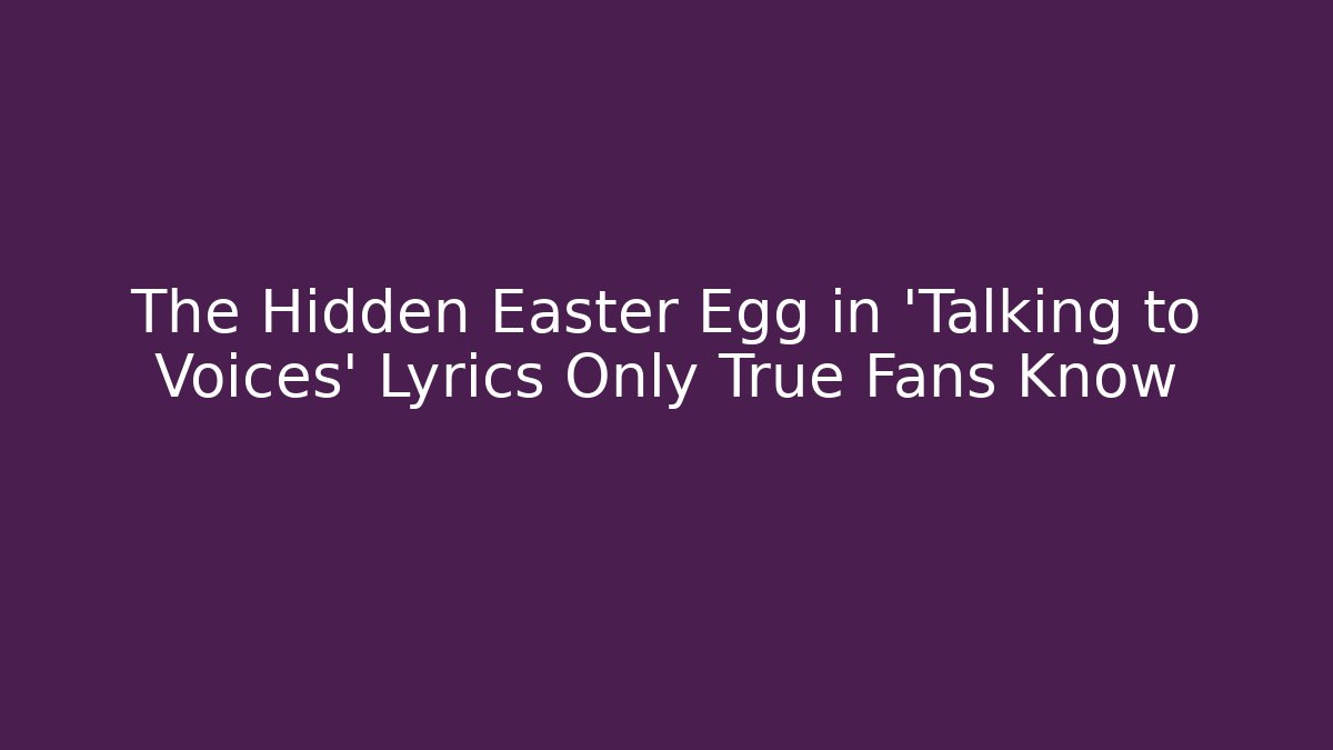 The Hidden Easter Egg in 'Talking to Voices' Lyrics Only True Fans Know