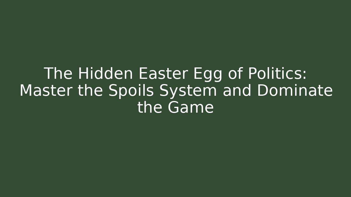 The Hidden Easter Egg of Politics: Master the Spoils System and Dominate the Game