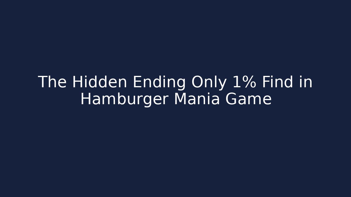 The Hidden Ending Only 1% Find in Hamburger Mania Game