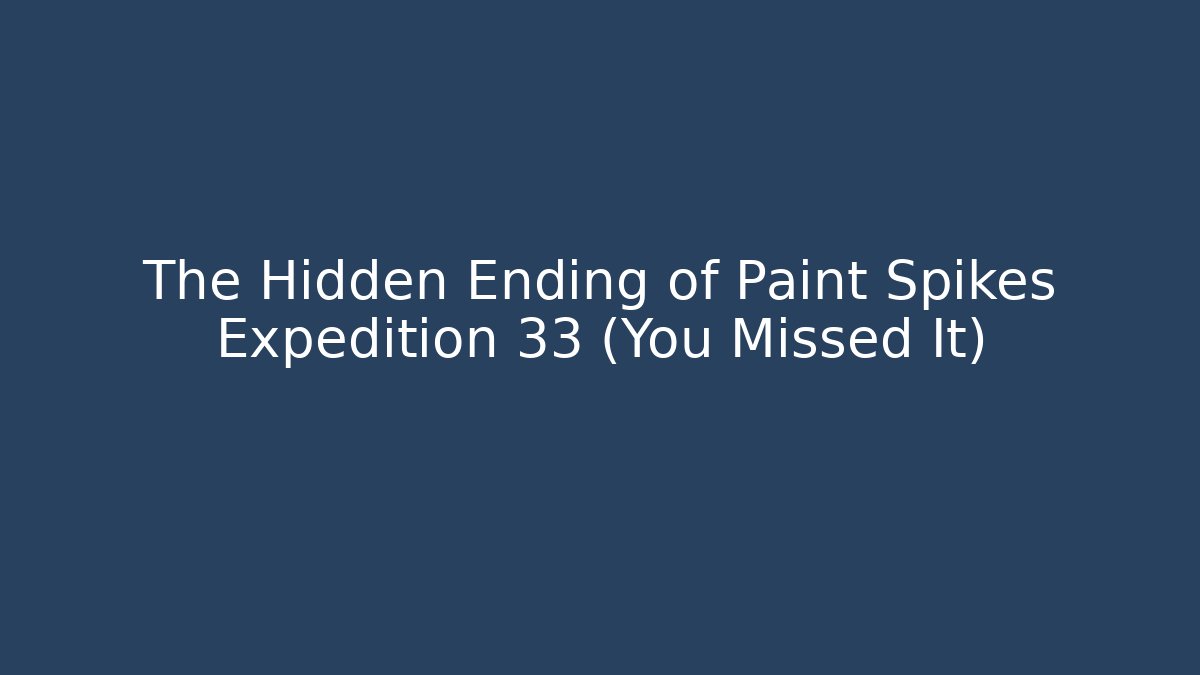 The Hidden Ending of Paint Spikes Expedition 33 (You Missed It)