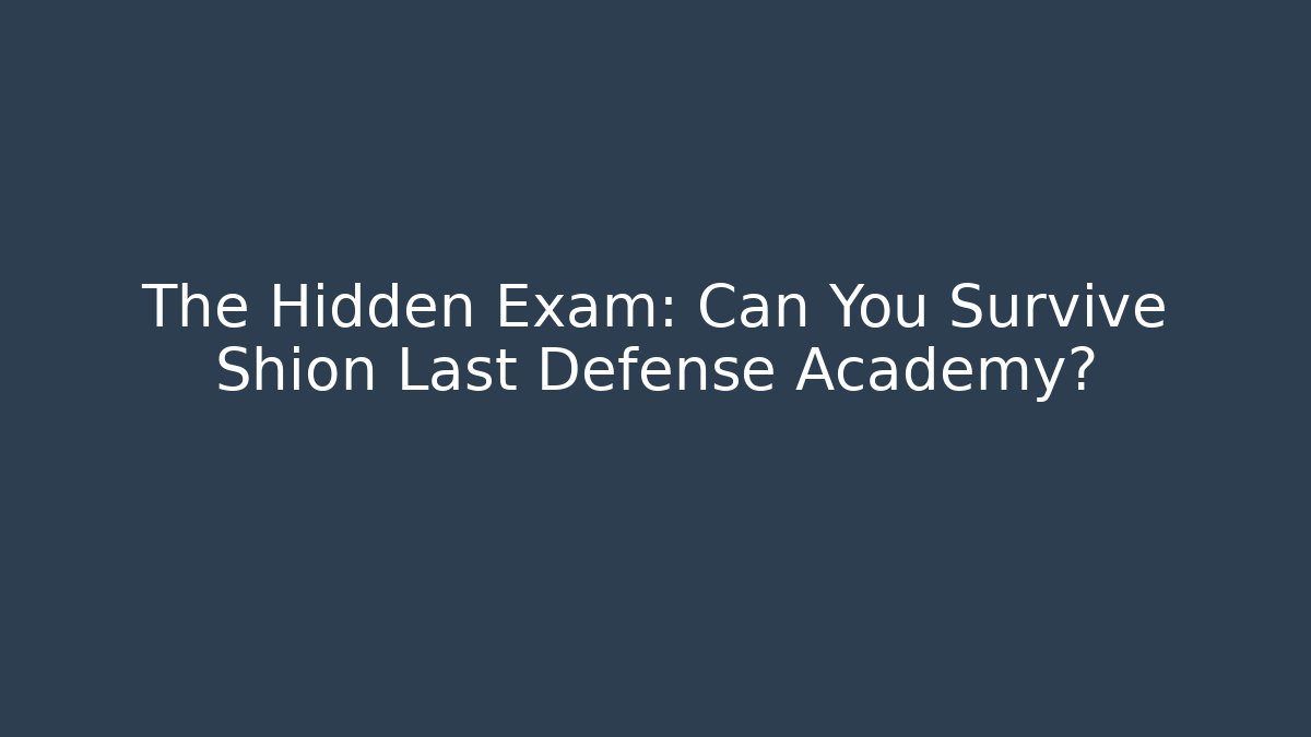 The Hidden Exam: Can You Survive Shion Last Defense Academy?