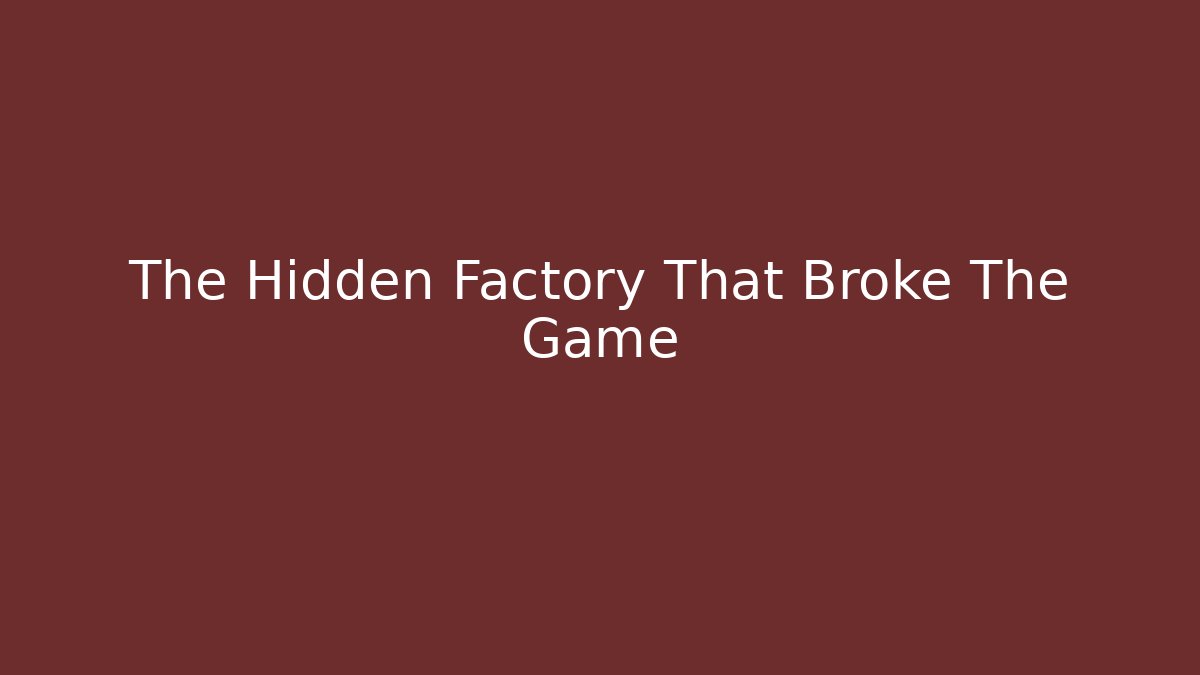 The Hidden Factory That Broke The Game