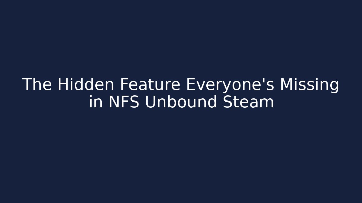 The Hidden Feature Everyone's Missing in NFS Unbound Steam