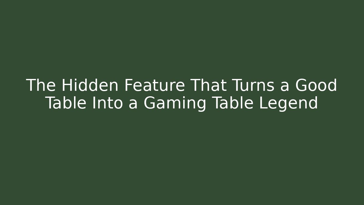 The Hidden Feature That Turns a Good Table Into a Gaming Table Legend
