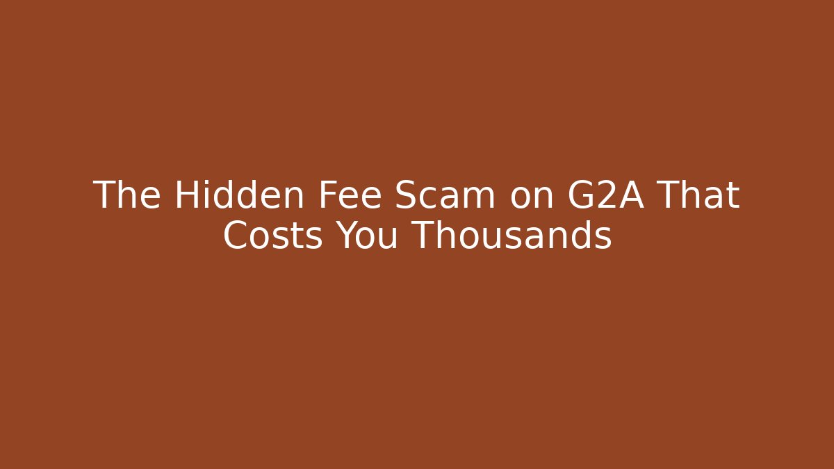 The Hidden Fee Scam on G2A That Costs You Thousands