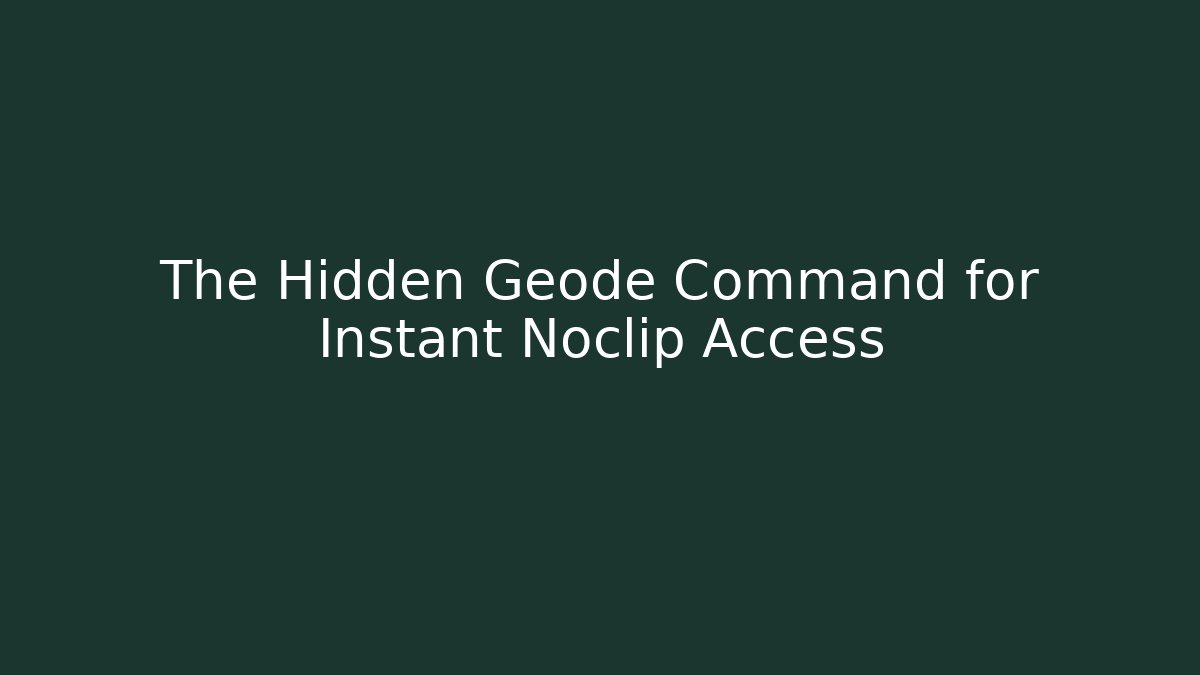 The Hidden Geode Command for Instant Noclip Access