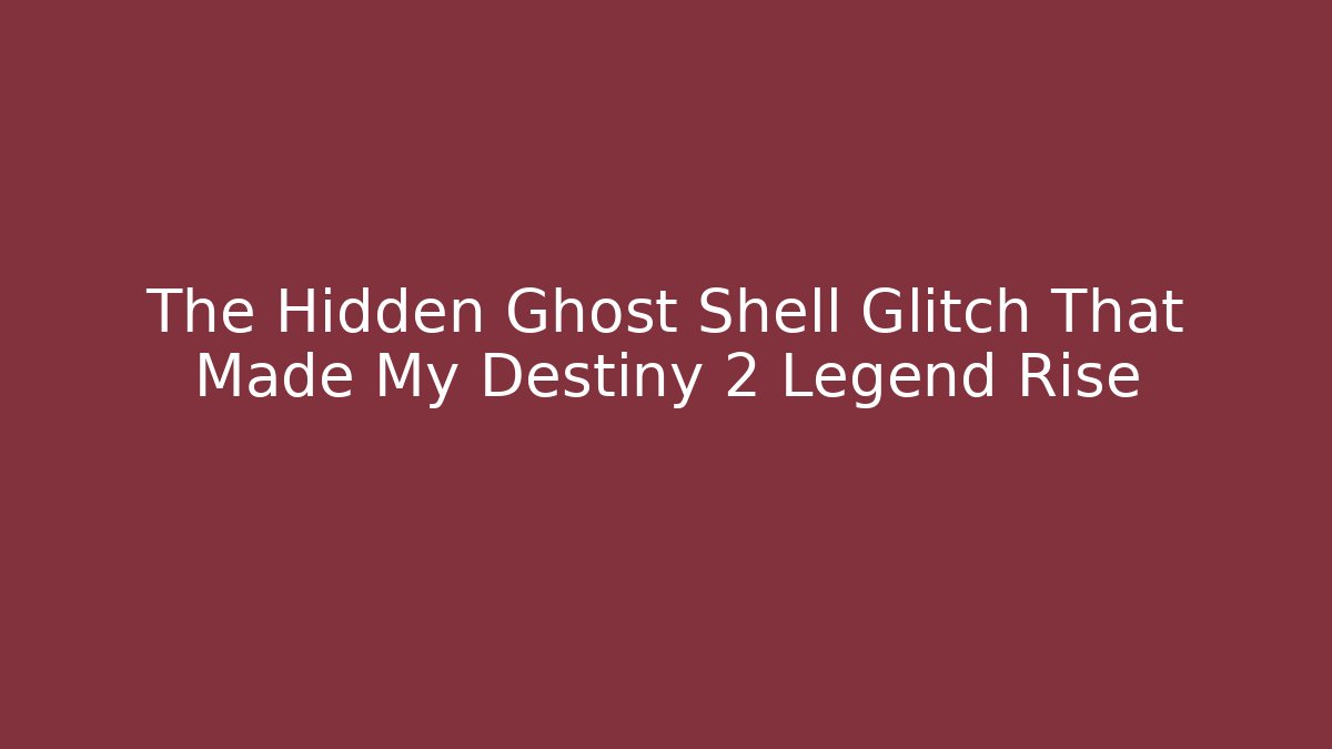 The Hidden Ghost Shell Glitch That Made My Destiny 2 Legend Rise