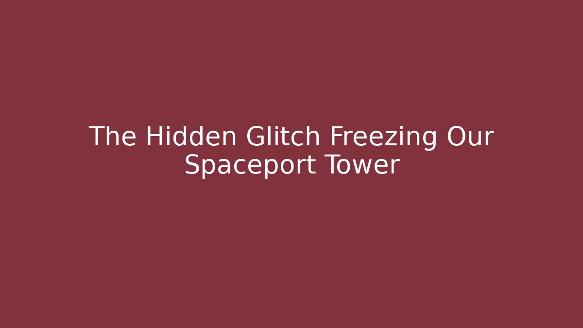 The Hidden Glitch Freezing Our Spaceport Tower