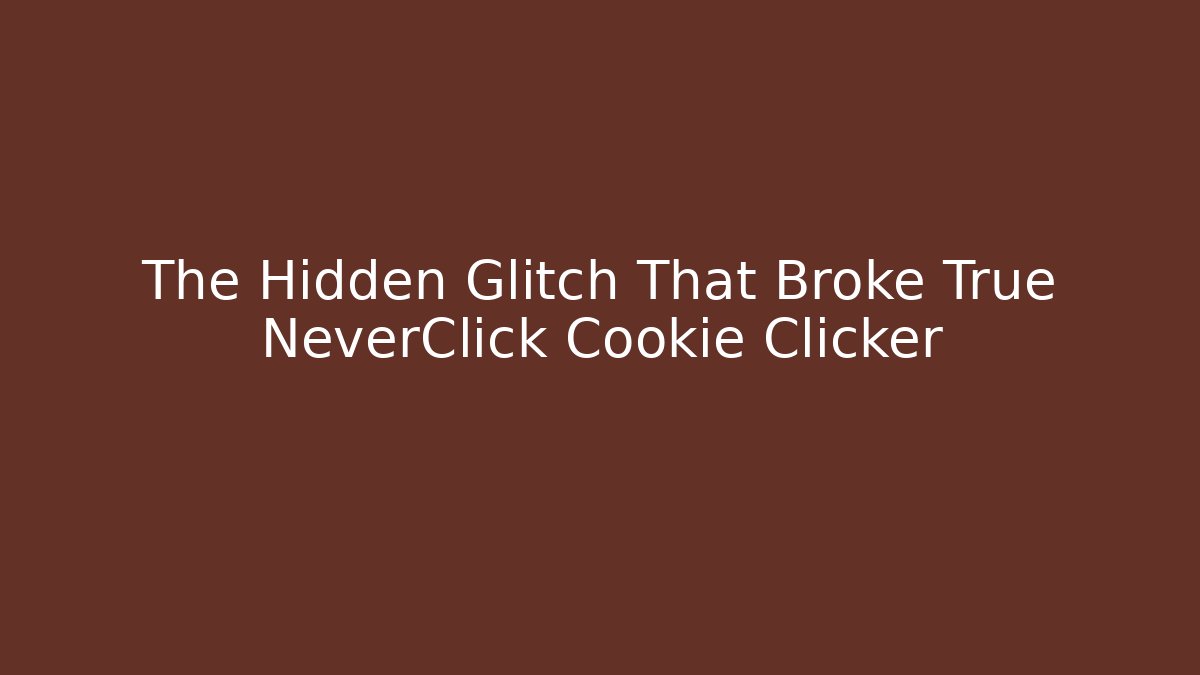 The Hidden Glitch That Broke True NeverClick Cookie Clicker