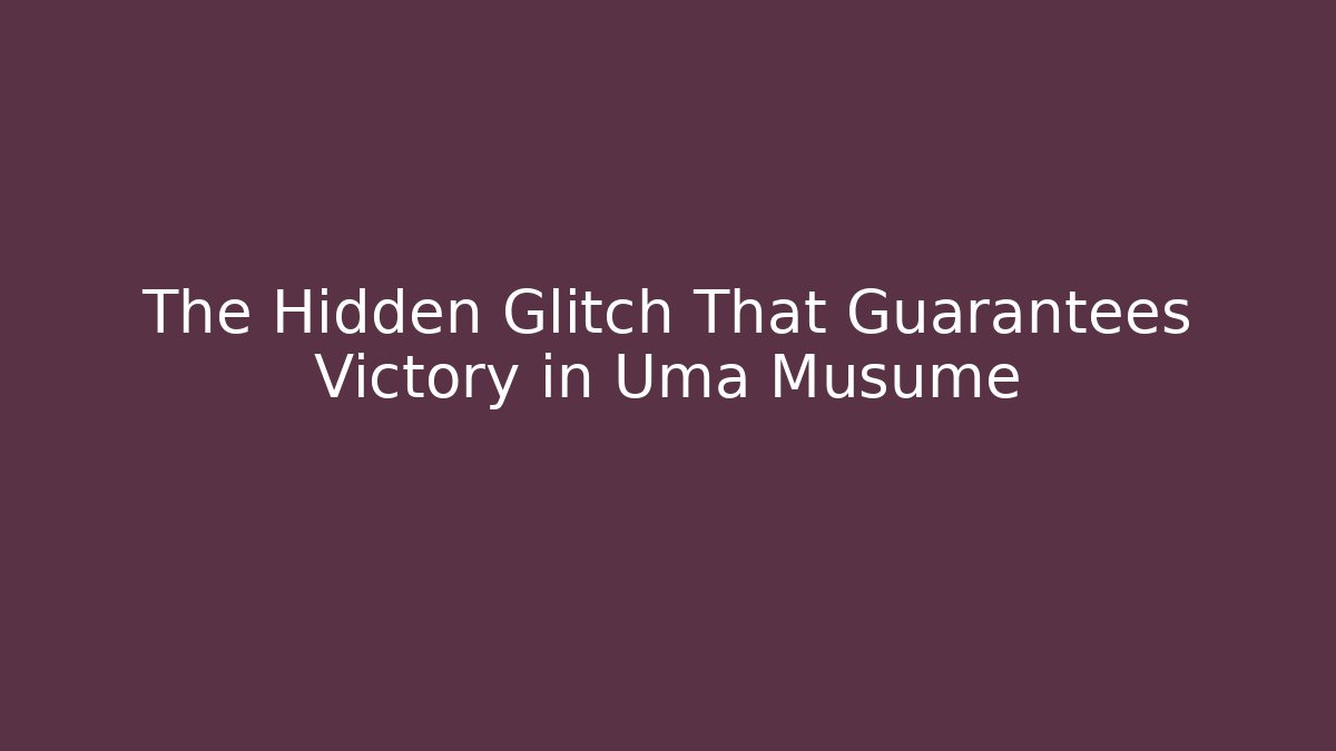 The Hidden Glitch That Guarantees Victory in Uma Musume