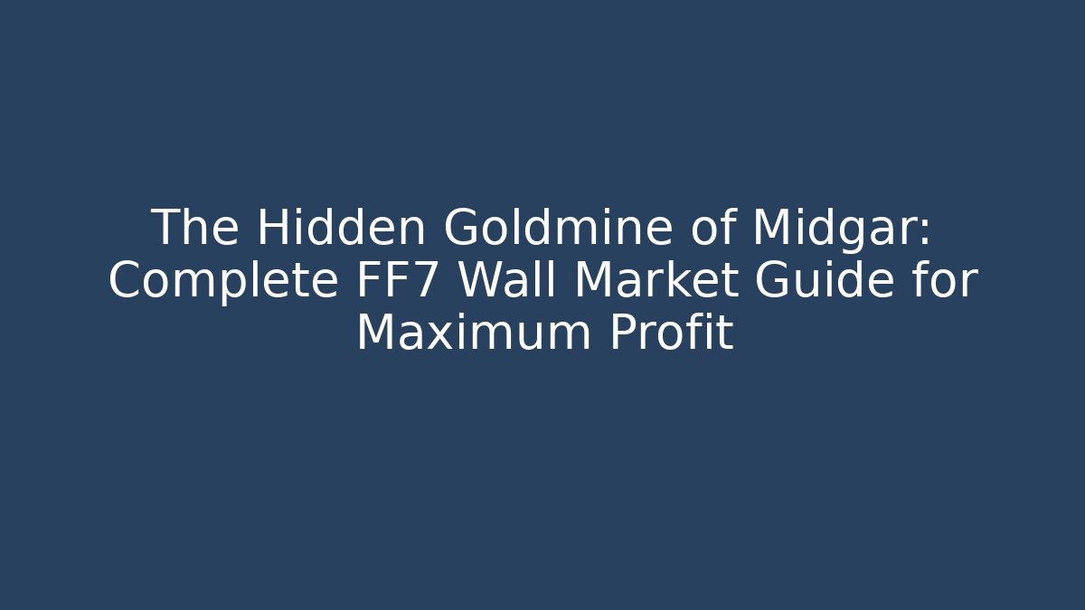 The Hidden Goldmine of Midgar: Complete FF7 Wall Market Guide for Maximum Profit - Smart Esu