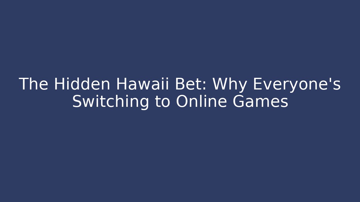The Hidden Hawaii Bet: Why Everyone's Switching to Online Games