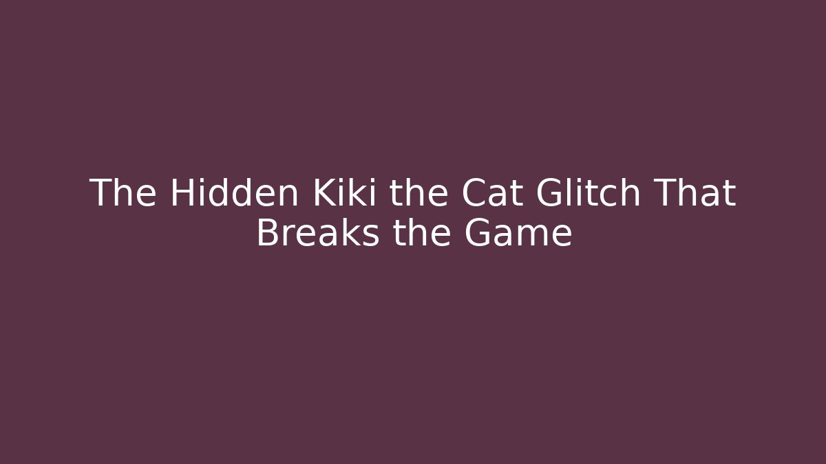 The Hidden Kiki the Cat Glitch That Breaks the Game