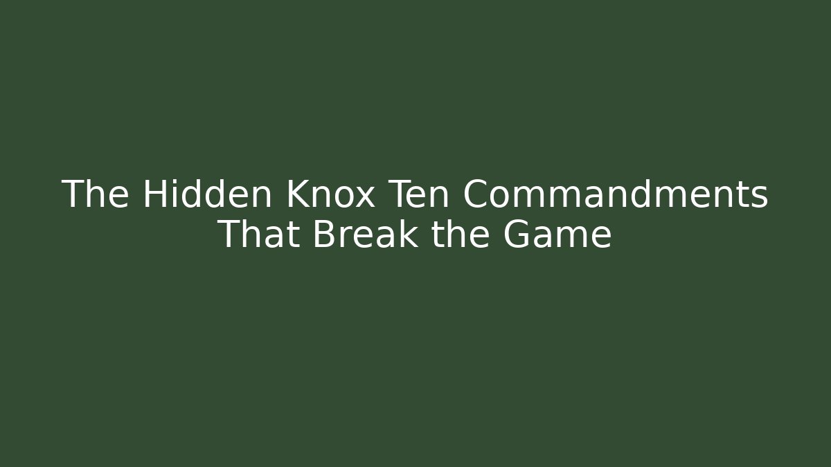 The Hidden Knox Ten Commandments That Break the Game