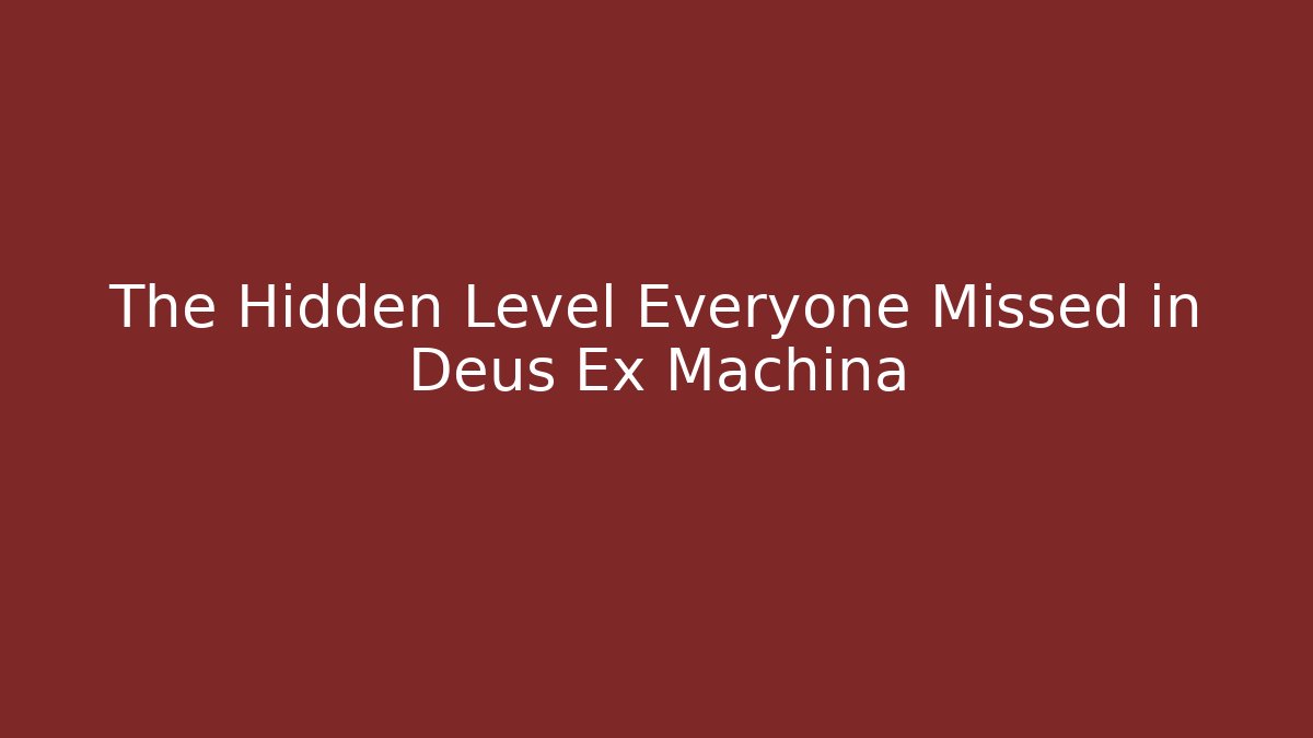 The Hidden Level Everyone Missed in Deus Ex Machina