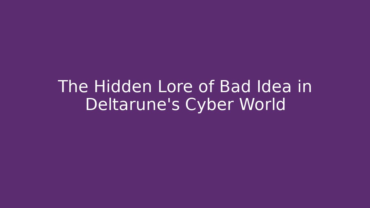 The Hidden Lore of Bad Idea in Deltarune's Cyber World