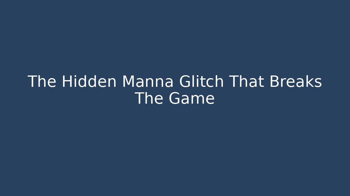 The Hidden Manna Glitch That Breaks The Game