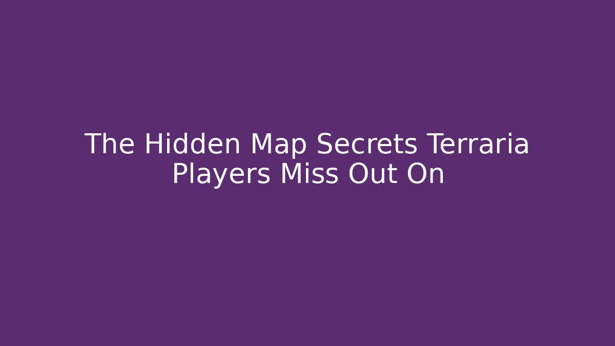 The Hidden Map Secrets Terraria Players Miss Out On