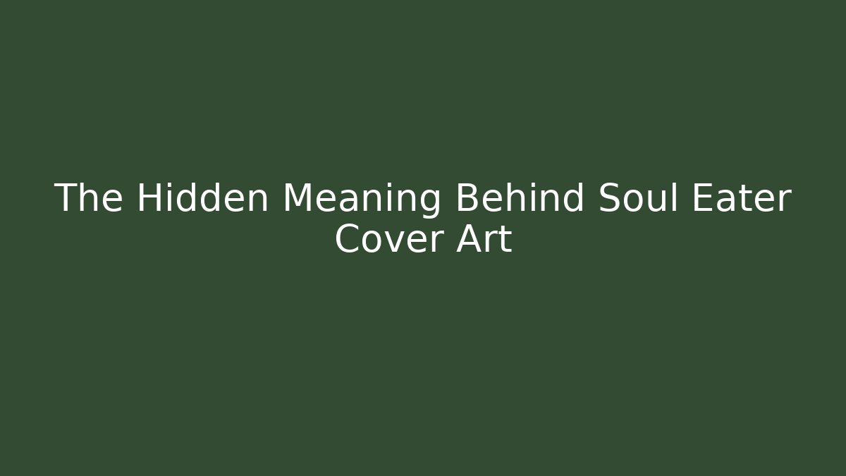 The Hidden Meaning Behind Soul Eater Cover Art