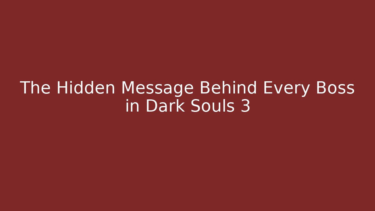 The Hidden Message Behind Every Boss in Dark Souls 3