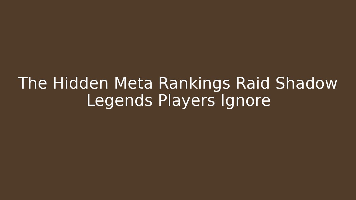 The Hidden Meta Rankings Raid Shadow Legends Players Ignore