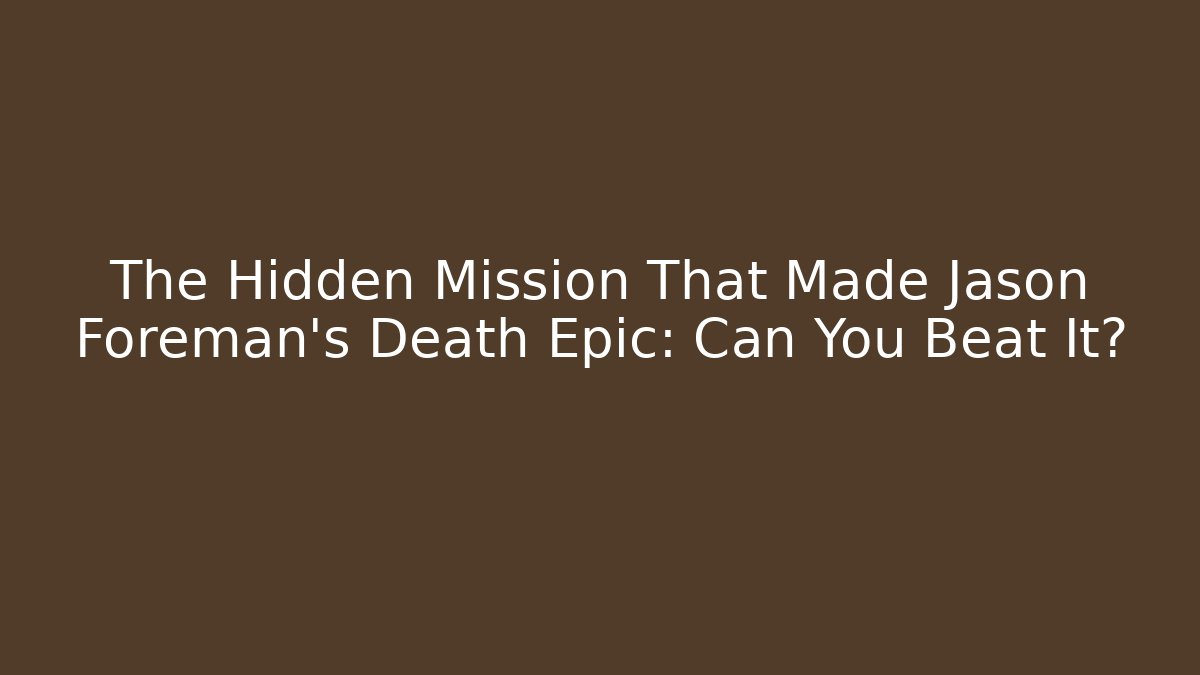 The Hidden Mission That Made Jason Foreman's Death Epic: Can You Beat It?