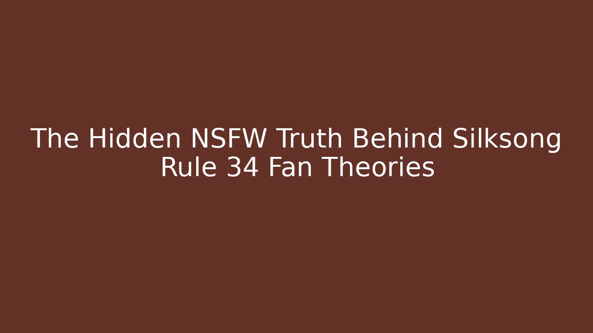 The Hidden NSFW Truth Behind Silksong Rule 34 Fan Theories