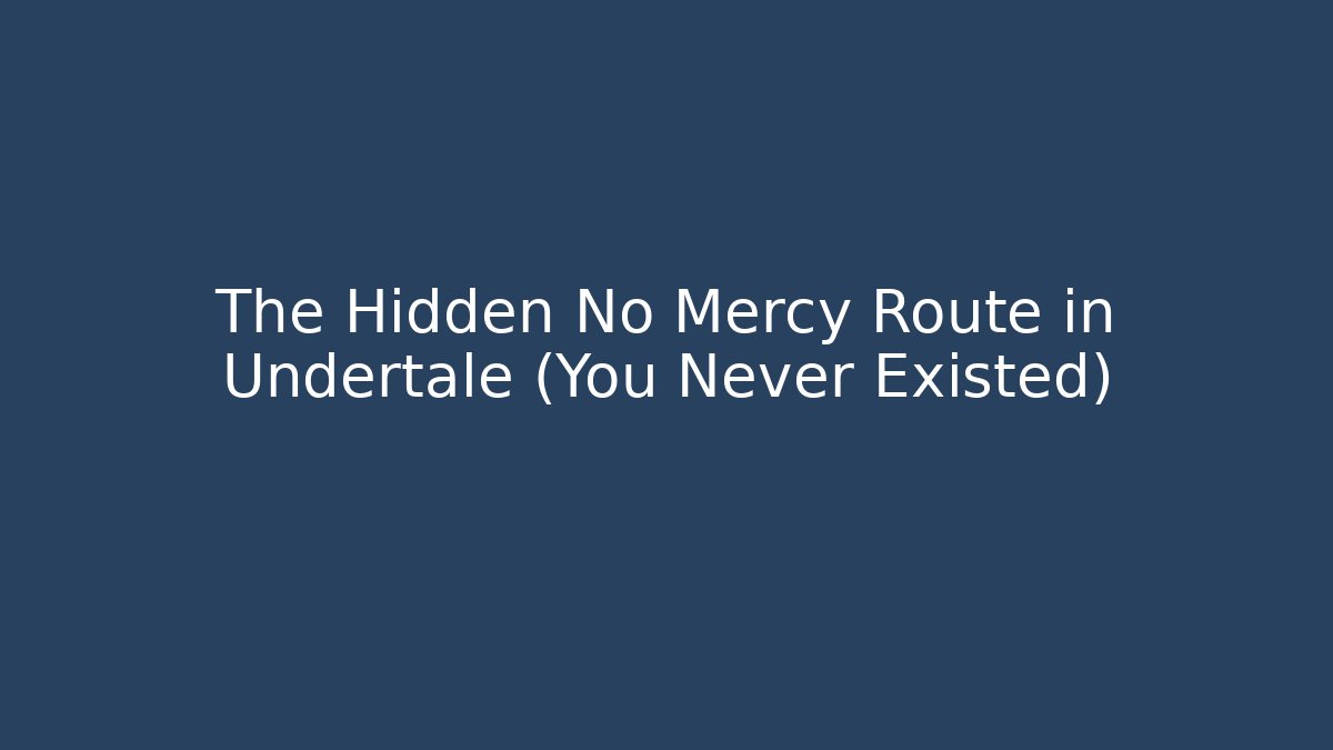 The Hidden No Mercy Route in Undertale (You Never Existed)