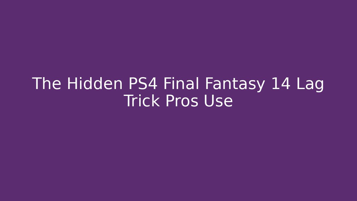 The Hidden PS4 Final Fantasy 14 Lag Trick Pros Use