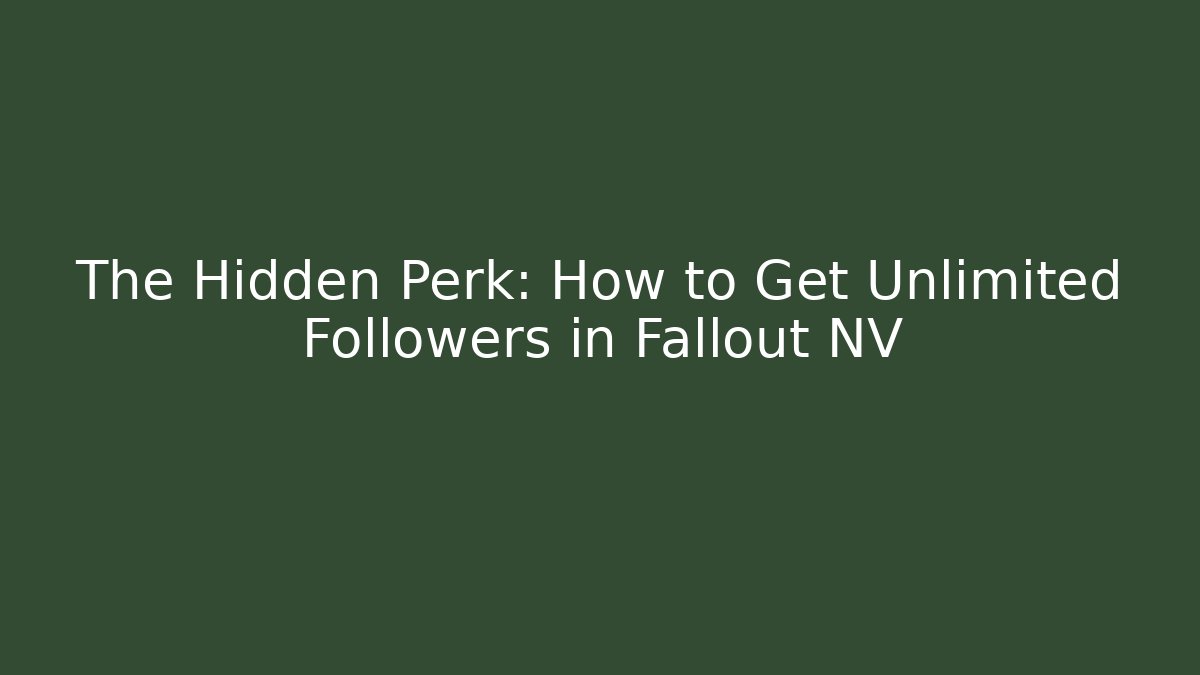 The Hidden Perk: How to Get Unlimited Followers in Fallout NV