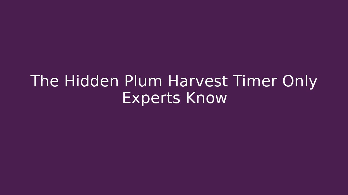 The Hidden Plum Harvest Timer Only Experts Know - Smart Esu
