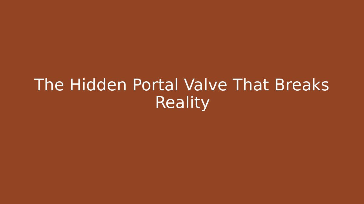 The Hidden Portal Valve That Breaks Reality