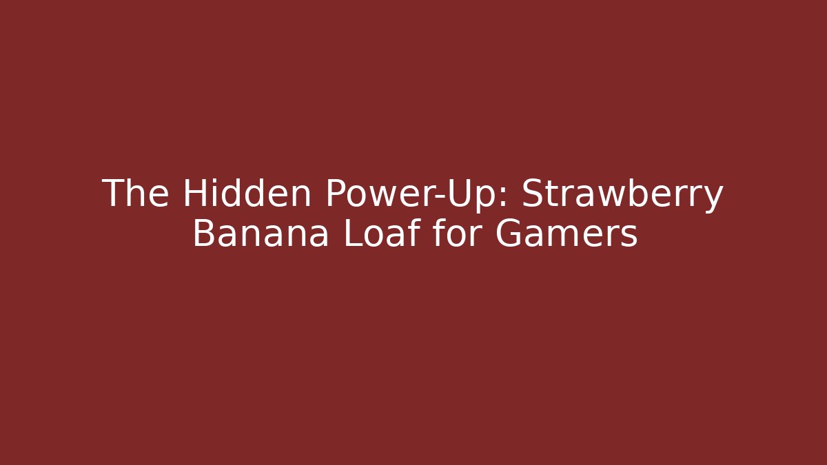 The Hidden Power-Up: Strawberry Banana Loaf for Gamers