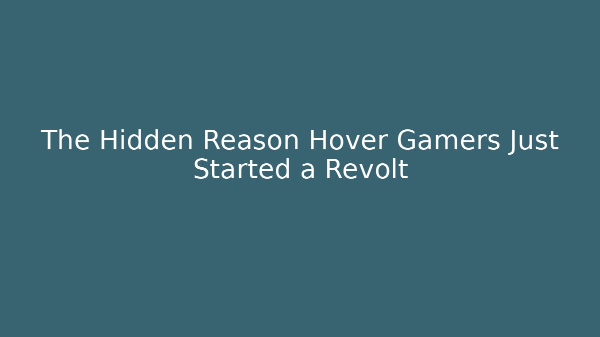 The Hidden Reason Hover Gamers Just Started a Revolt - Smart Esu