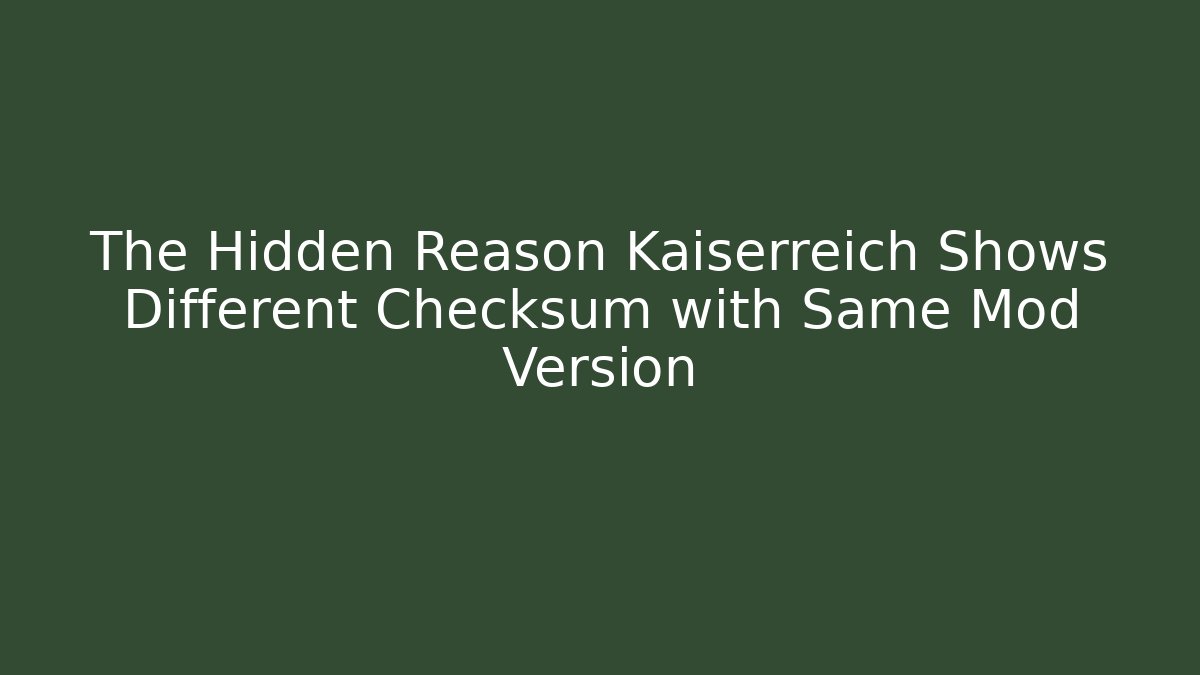 The Hidden Reason Kaiserreich Shows Different Checksum with Same Mod Version