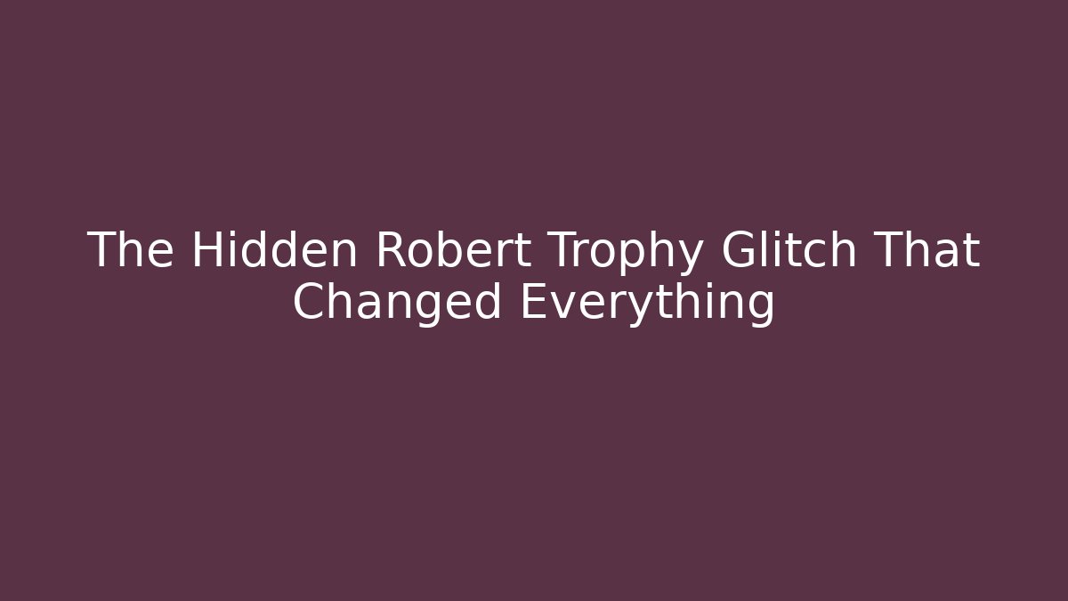 The Hidden Robert Trophy Glitch That Changed Everything