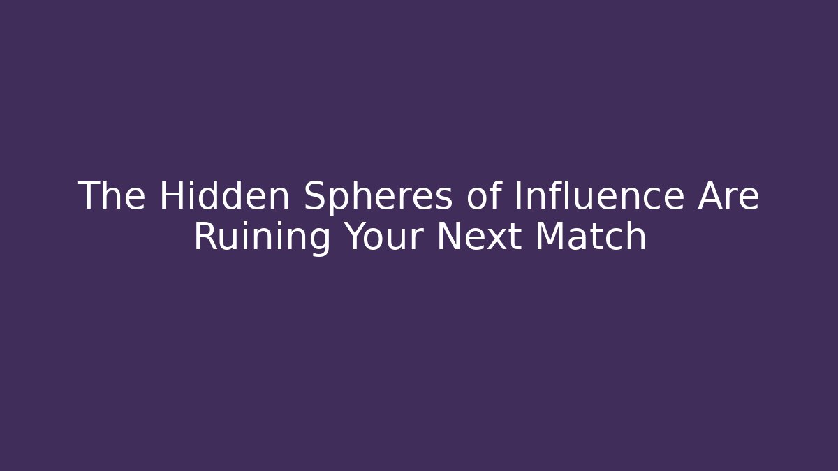 The Hidden Spheres of Influence Are Ruining Your Next Match