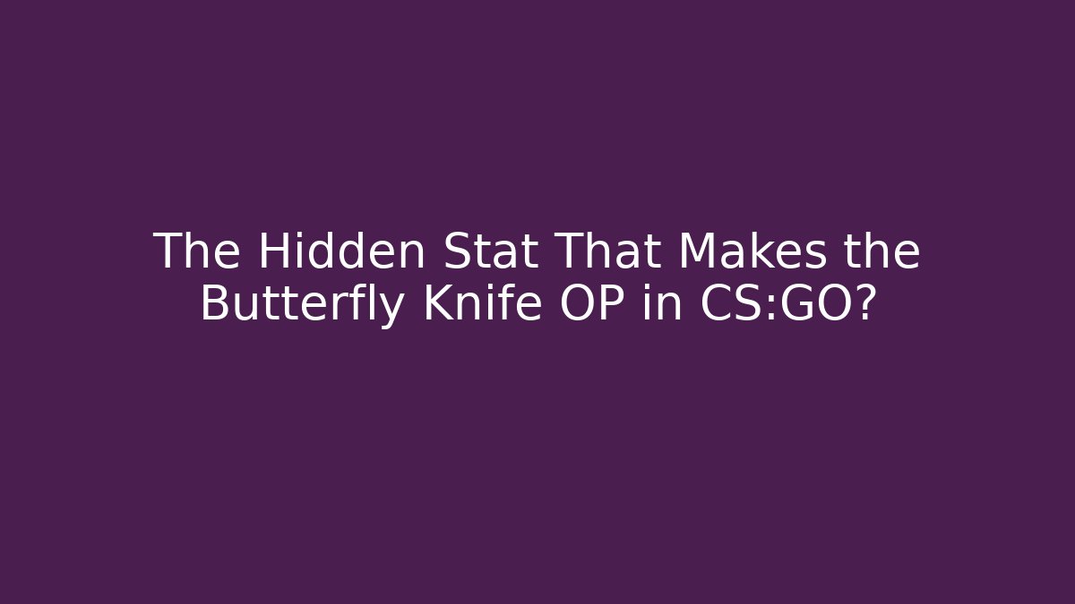 The Hidden Stat That Makes the Butterfly Knife OP in CS:GO?