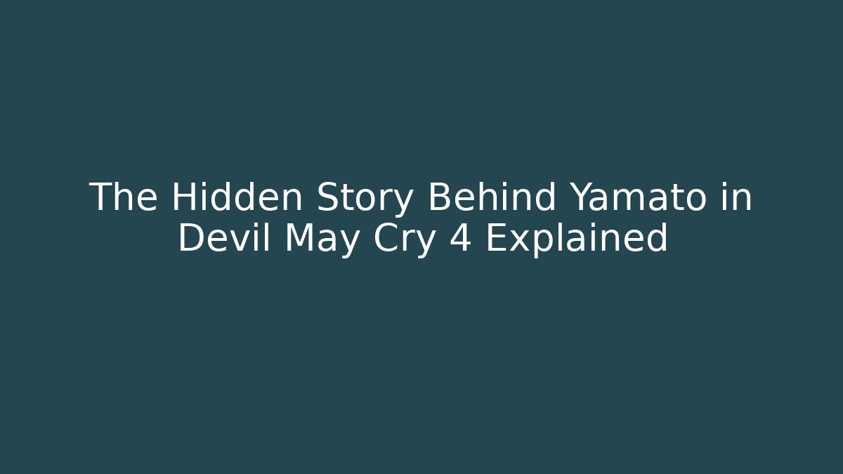 The Hidden Story Behind Yamato in Devil May Cry 4 Explained
