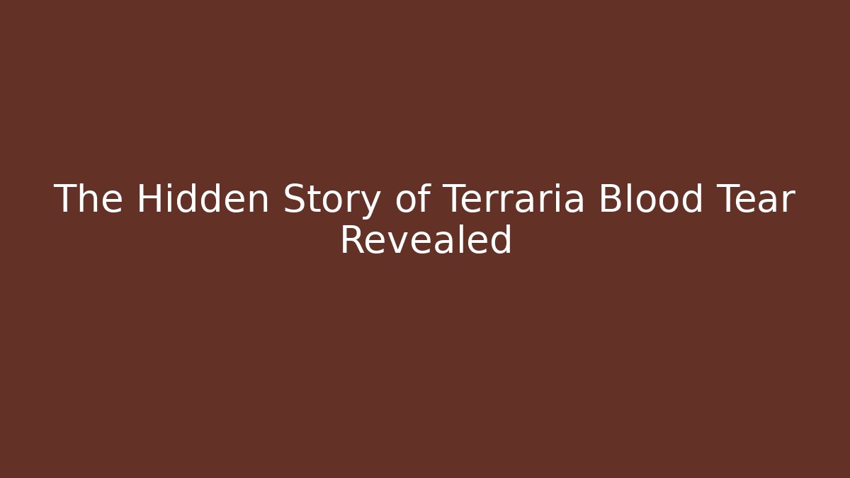 The Hidden Story of Terraria Blood Tear Revealed