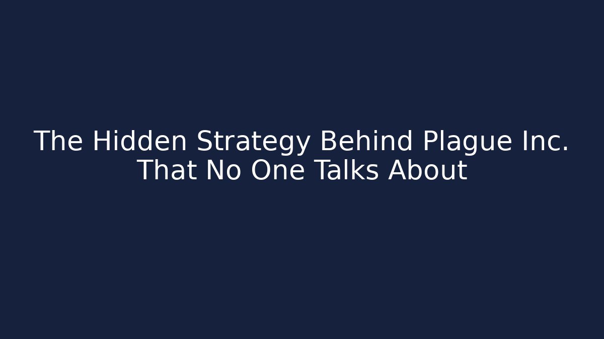 The Hidden Strategy Behind Plague Inc. That No One Talks About