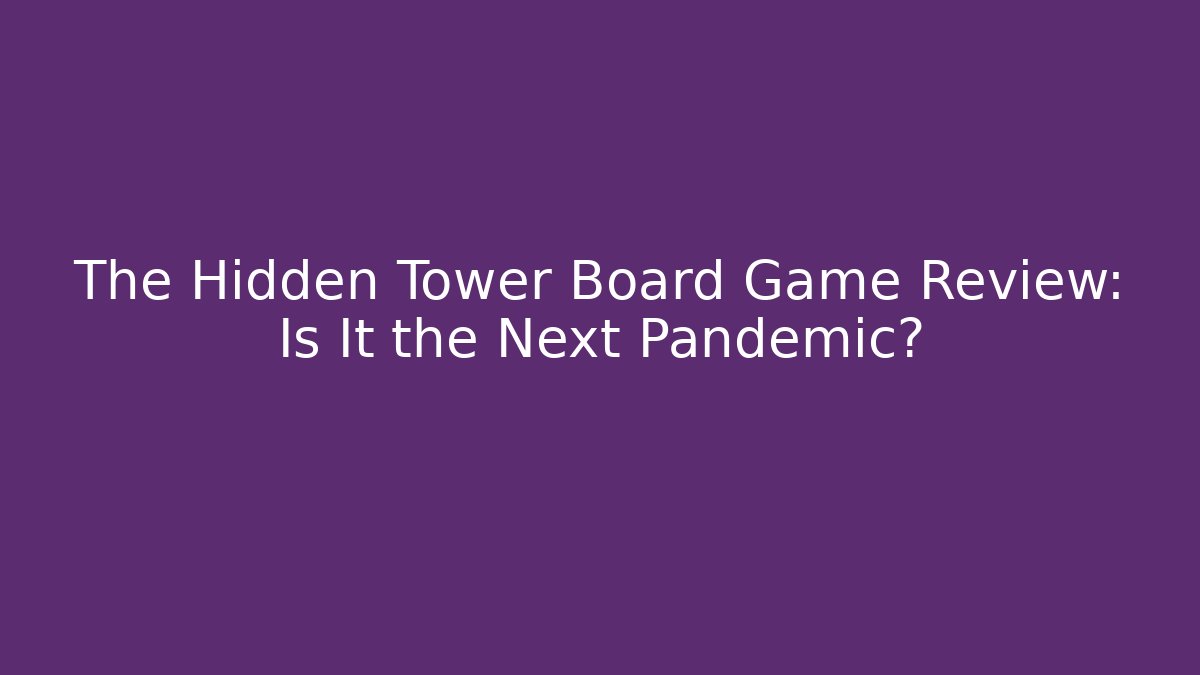 The Hidden Tower Board Game Review: Is It the Next Pandemic?