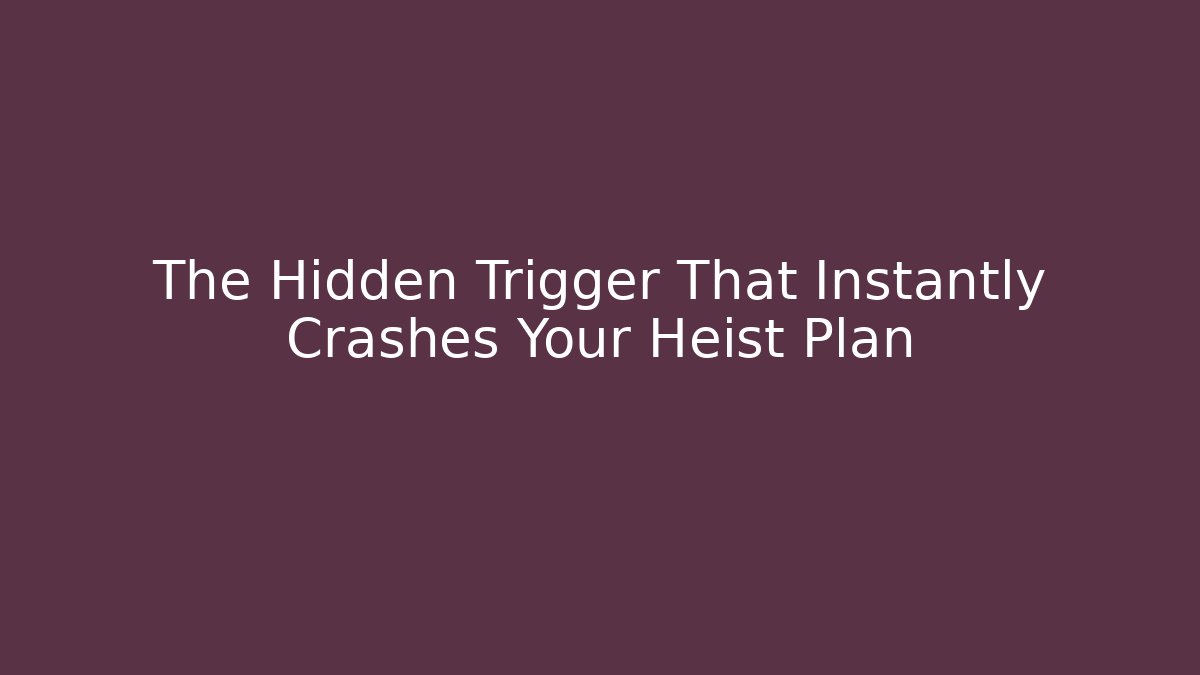 The Hidden Trigger That Instantly Crashes Your Heist Plan - Smart Esu