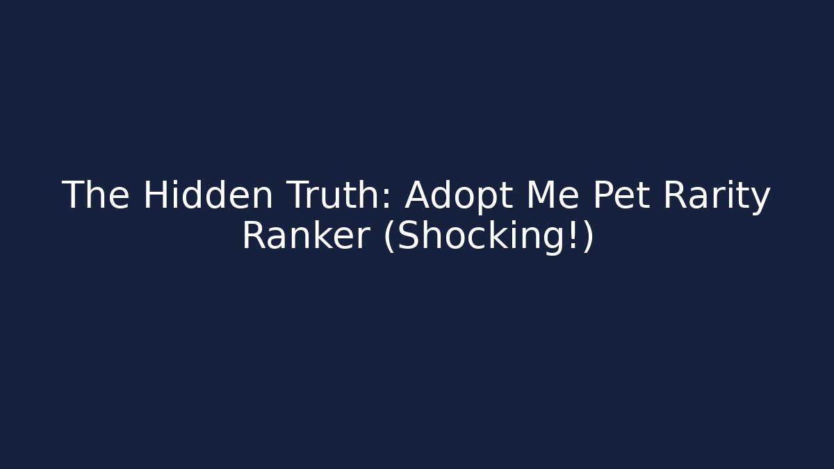 The Hidden Truth: Adopt Me Pet Rarity Ranker (Shocking!) - Smart Esu